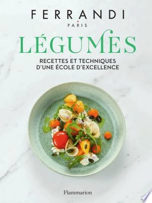 Légumes : Recettes et techniques d'une école d'excellence