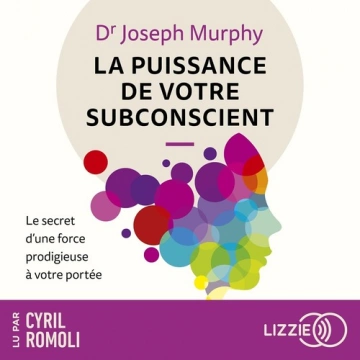 La puissance de votre subconscient : Le secret d'une force prodigieuse à votre portée