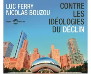 LUC FERRY, NICOLAS BOUZOU - CONTRE LES IDÉOLOGIES DU DÉCLIN