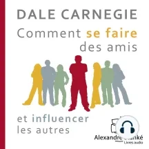 DALE CARNEGIE - COMMENT SE FAIRE DES AMIS ET INFLUENCER LES AUTRES