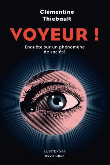 Voyeur ! Enquête sur un phénomène de société  Clémentine Thiebault