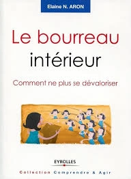 LE BOURREAU INTÉRIEUR : COMMENT NE PLUS SE DÉVALORISER - ELAINE N. ARON