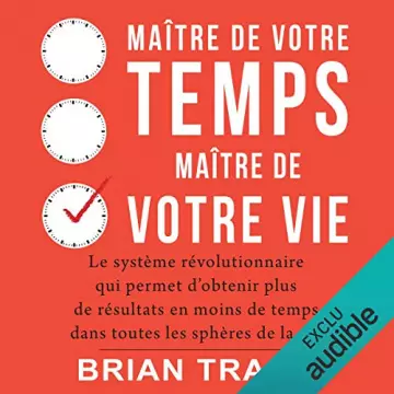 BRIAN TRACY - MAÎTRE DE VOTRE TEMPS, MAÎTRE DE VOTRE VIE