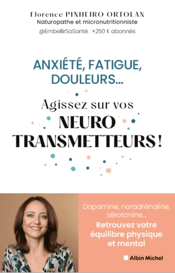 Anxiété, fatigue, douleurs... Agissez sur vos neurostransmetteurs ! - Florence Pinheiro Ortolan